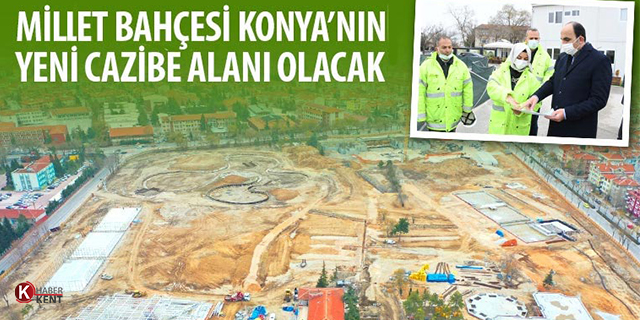 Altay: “Millet Bahçesi Konya’nın Yeni Cazibe Alanı Olacak”