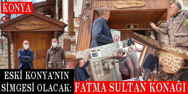 Eski Konya’nın Simgesi Olacak: Fatma Sultan Konağı