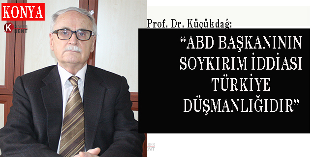 Prof. Dr. Küçükdağ: “ABD Başkanının Soykırım İddiası Türkiye Düşmanlığıdır”