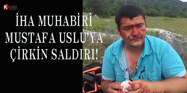 Gazeteci Mustafa Uslu’ya Çirkin Saldırı!