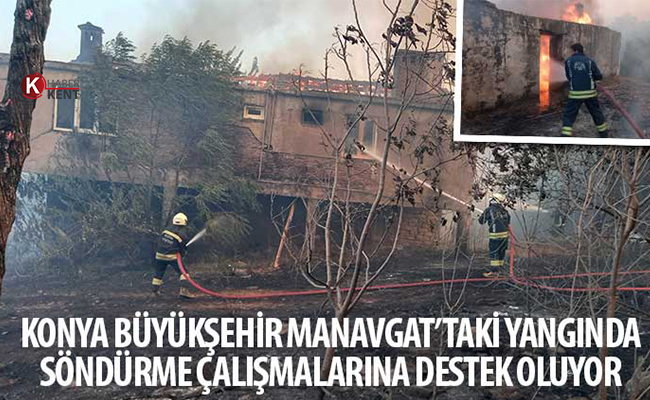 Konya Büyükşehir Manavgat’taki Yangında Söndürme Çalışmalarına Destek Oluyor