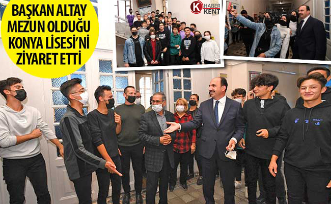 Başkan Altay Mezun Olduğu Konya Lisesi’ni Ziyaret Etti