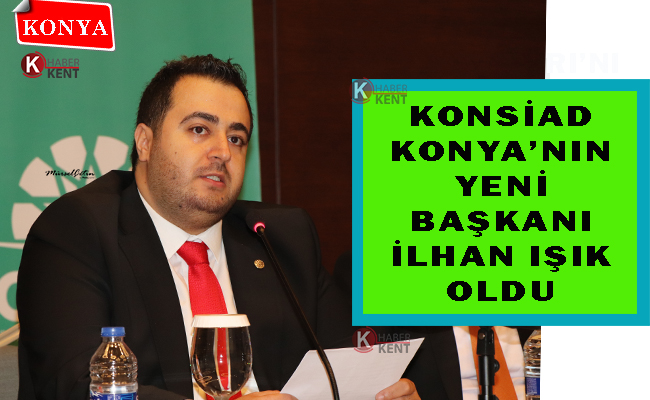 KONSİAD Konya Şube Başkanı İlhan Işık Oldu