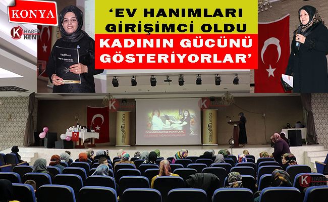 ‘Ev Hanımları Girişimci Oldu, Kadının Gücünü Gösteriyorlar’