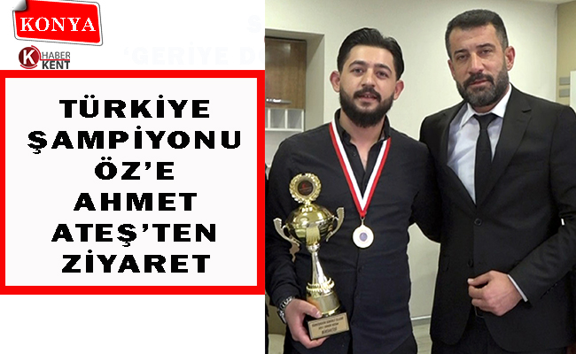 Türkiye Şampiyonu Öz’e Ahmet Ateş’ten Ziyaret