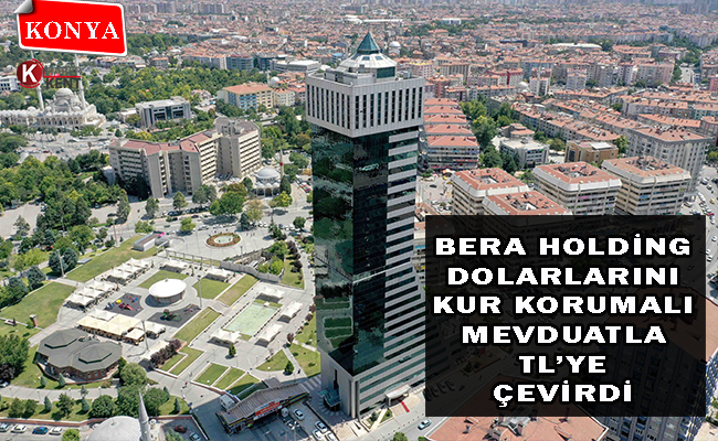Bera Holding, Dolarlarını Kur Korumalı Mevduatla TL’ye Çevirdi