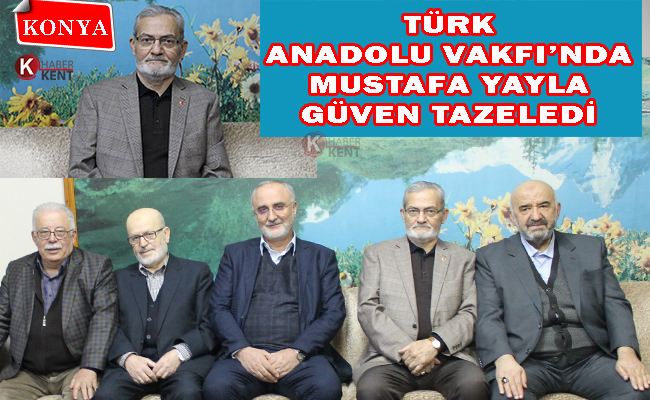 Türk Anadolu Vakfı’nda Mustafa Yayla Güven Tazeledi