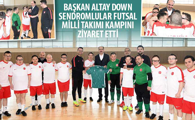 Başkan Altay Down Sendromlular Futsal Milli Takımı Kampını Ziyaret Etti