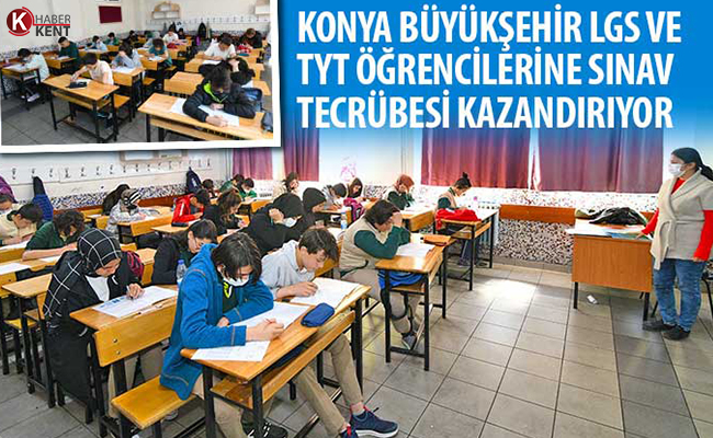 Konya Büyükşehir LGS ve TYT Öğrencilerine Sınav Tecrübesi Kazandırıyor