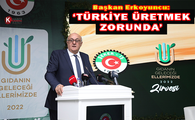 Başkan Erkoyuncu: ‘Türkiye Üretmek ve Üreticisine Sahip Çıkmak Zorunda’