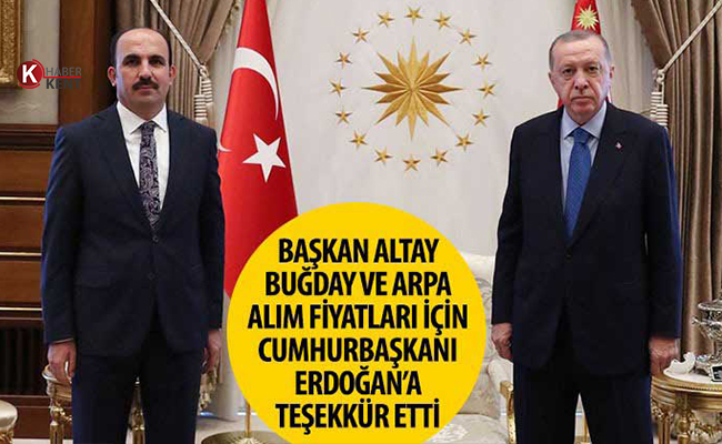 Başkan Altay’dan Buğday Alım Fiyatları İçin Cumhurbaşkanı Erdoğan’a Teşekkür