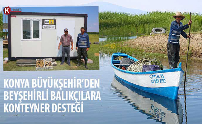 Konya Büyükşehir’den Beyşehirli Balıkçılara Konteyner Desteği