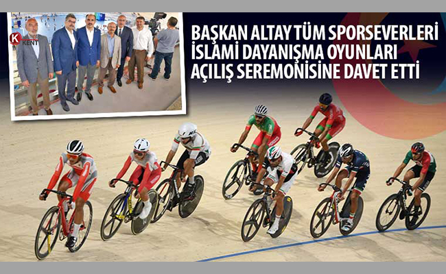 Başkan Altay Tüm Sporseverleri İslami Dayanışma Oyunları Açılış Seremonisine Davet Etti