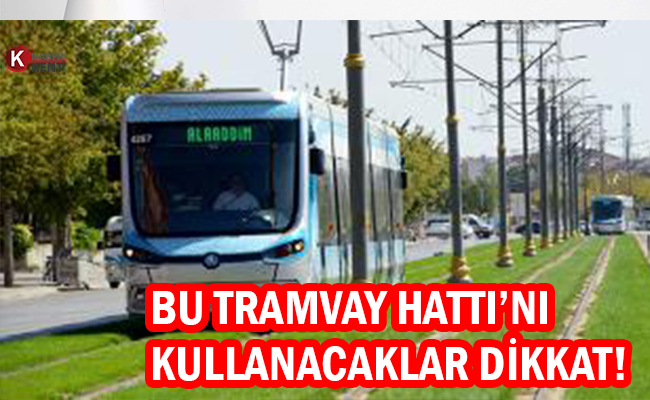 Konya’da Bu Tramvay Hattı’nı Kullanacaklar Dikkat!