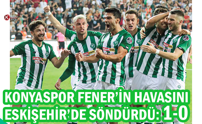 Konyaspor Fener’in Havasını Eskişehir’de Söndürdü: 1-0