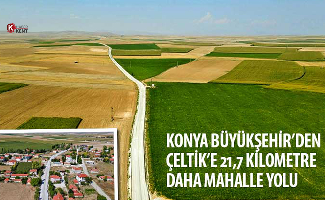 Konya Büyükşehir’den Çeltik’e 21,7 Kilometre Daha Mahalle Yolu