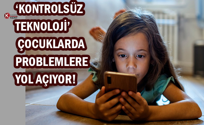 ‘Kontrolsüz Teknoloji’ Çocuklarda Problemlere Yol Açıyor!