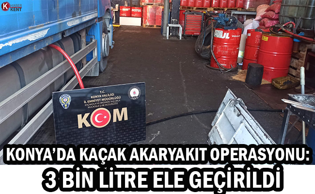 Konya’da Kaçak Akaryakıt Operasyonu: 3 Bin Litre Ele Geçirildi