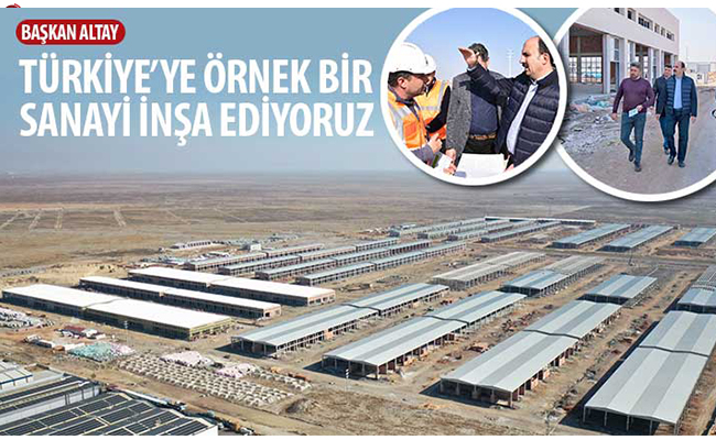 Başkan Altay: ‘Türkiye’ye Örnek Bir Sanayi İnşa Ediyoruz’