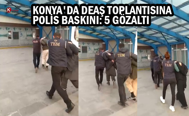 Konya'da DEAŞ Toplantısına Polis Baskını: 5 Gözaltı