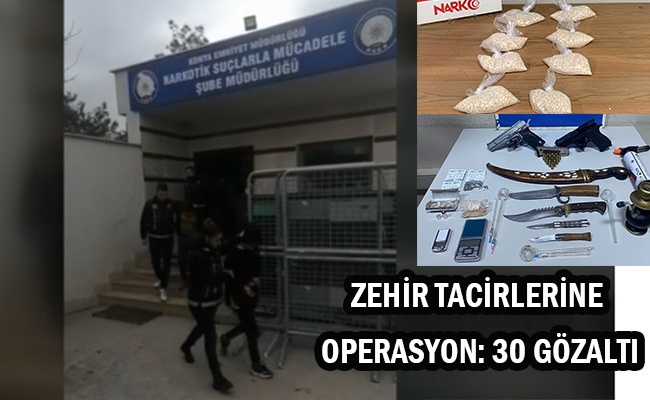 Narkotik Ekiplerinden Zehir Tacirlerine Operasyon: 30 Gözaltı