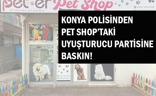 Konya Polisinden Pet Shop’taki Uyuşturucu Partisine Baskın!