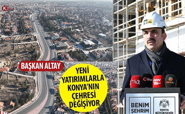 Başkan Altay: ‘Yeni Yatırımlarla Konya’nın Çehresi Değişiyor’