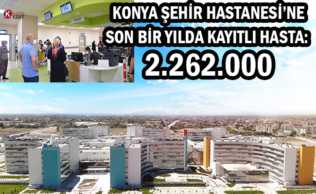 Konya Şehir Hastanesi’ne Son Bir Yılda Kayıtlı Hasta: 2 Milyon 262 Bin