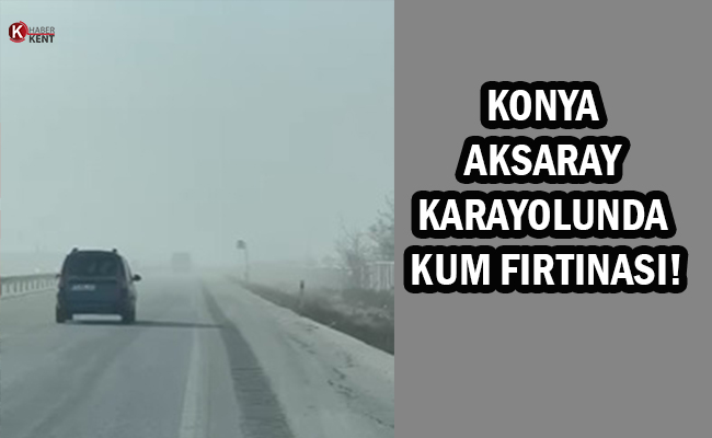 Konya- Aksaray Karayolunda Kum Fırtınası!
