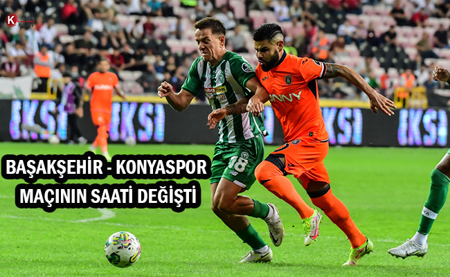 Başakşehir - Konyaspor Maçının Saati Değişti