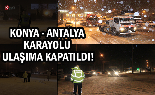Konya - Antalya Karayolu Ulaşıma Kapatıldı!
