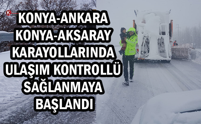 Konya-Ankara ve Konya-Aksaray Karayollarında Ulaşım Kontrollü Sağlanmaya Başlandı