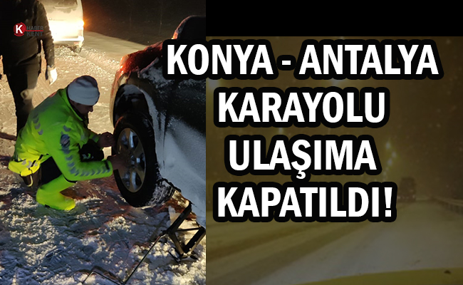 Konya - Antalya Karayolu Ulaşıma Kapatıldı!