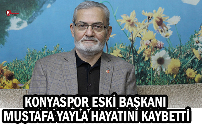 Konyaspor Eski Başkanı Mustafa Yayla Hayatını Kaybetti