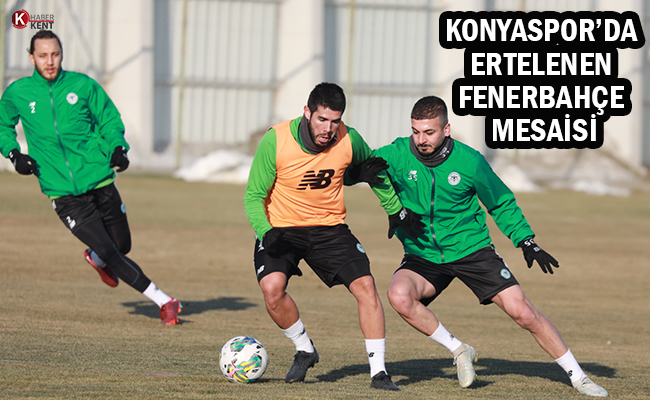 Konyaspor’da Ertelenen Fenerbahçe Mesaisi