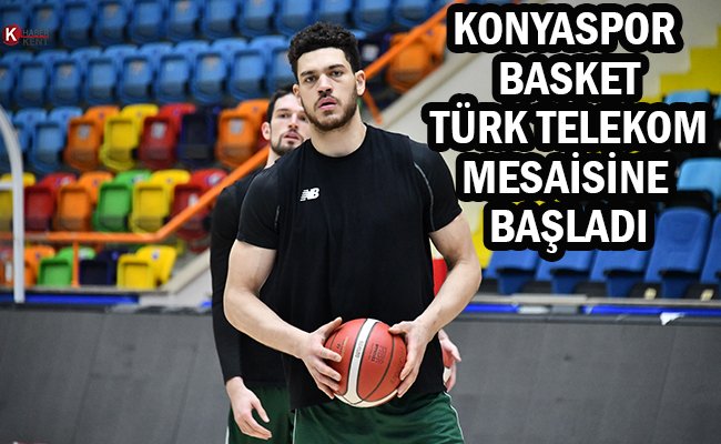 Konyaspor Basket’te Türk Telekom Mesaisi Başladı