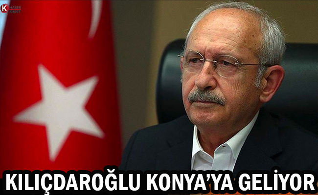 Kemal Kılıçdaroğlu Konya’ya Geliyor