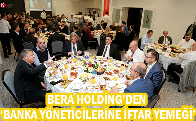 Bera Holding’den ‘Banka Yöneticilerine İftar Yemeği’