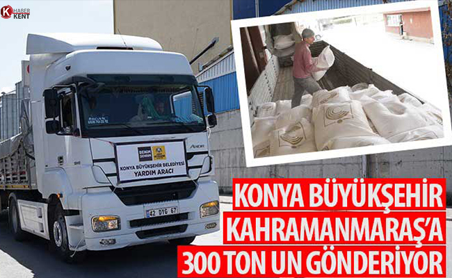Konya Büyükşehir Kahramanmaraş’a 300 Ton Un Gönderiyor