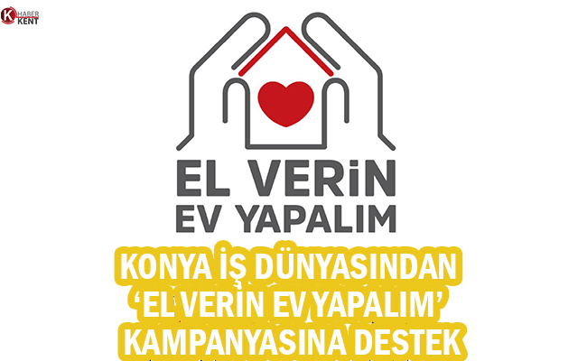 Konya İş Dünyasından ‘El Verin Ev Yapalım’ Kampanyasına Destek