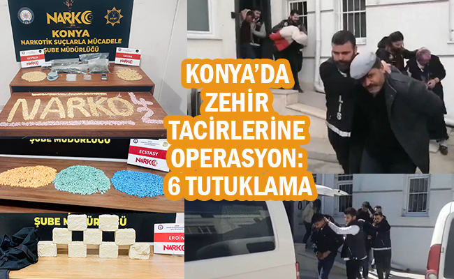 Konya’da Zehir Tacirlerine Operasyon: 6 Tutuklama