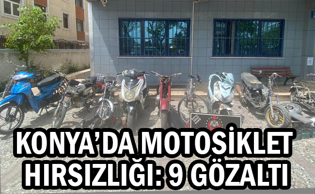 Konya’da Motosiklet Hırsızlığı: 9 Gözaltı