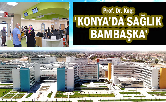 Prof. Dr. Koç: ‘Konya’da Sağlık Bambaşka’