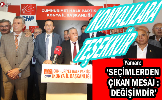 CHP Konya: ‘Seçimlerden Çıkan Mesaj Değişimdir’