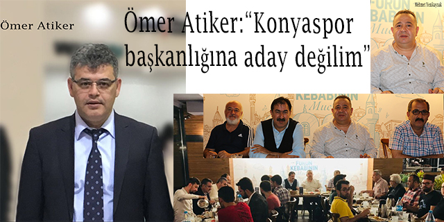Ömer Atiker: “Konyaspor başkanlığına adaylığım söz konusu değil”