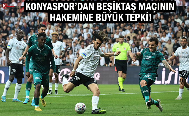 Konyaspor’dan Beşiktaş Maçının Hakemine Büyük Tepki!