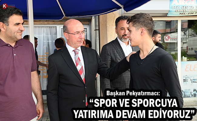 Başkan Pekyatırmacı: ‘Spor ve Sporcuya Yatırıma Devam Ediyoruz’