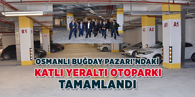 Osmanlı Buğday Pazarı’ndaki Katlı Yeraltı Otoparkı Tamamlandı