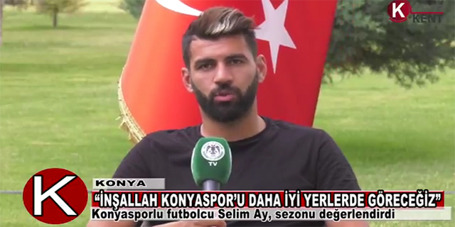 SELİM AY: “İNŞALLAH KONYASPOR’U DAHA İYİ YERLERDE GÖRECEĞİZ”