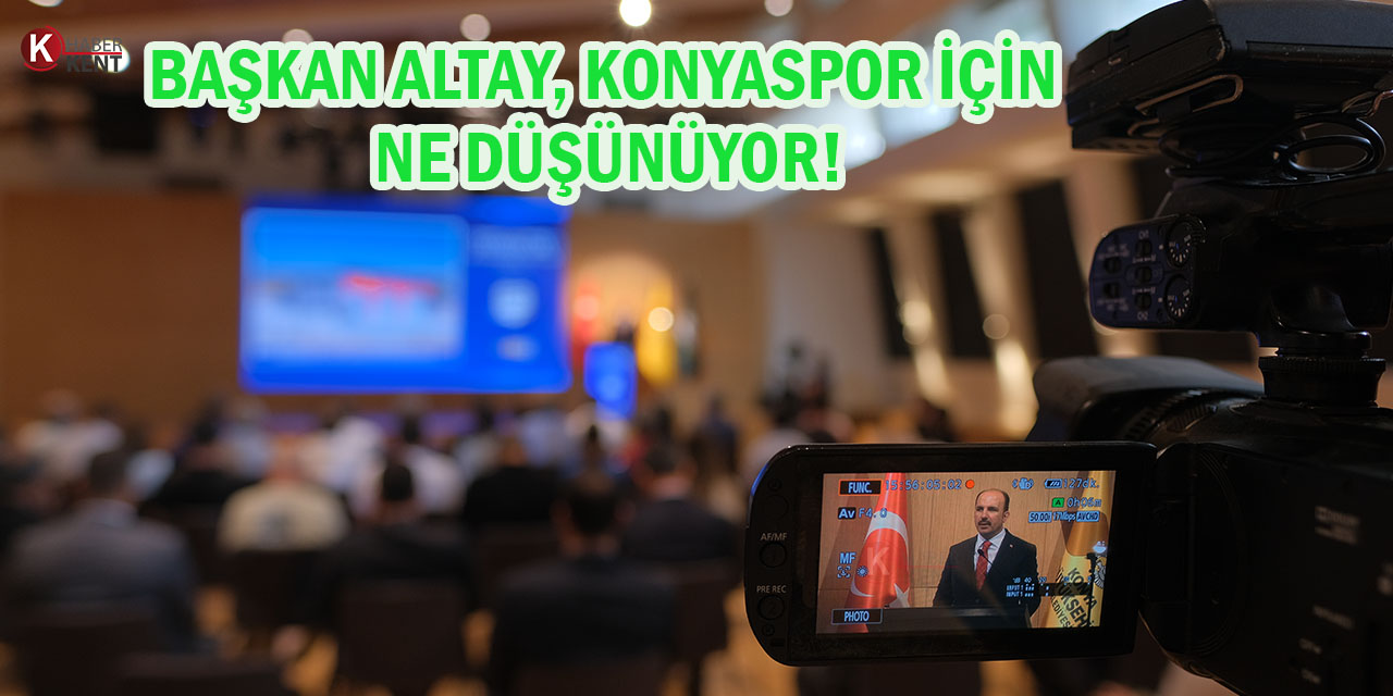 Başkan Altay, Konyaspor İçin Düşüncelerini Paylaştı!